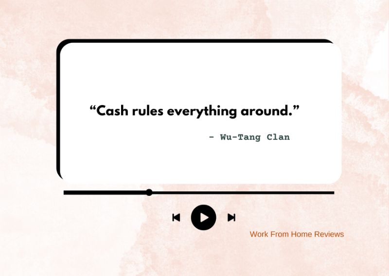 “Cash rules everything around.” – Wu-Tang Clan Quote