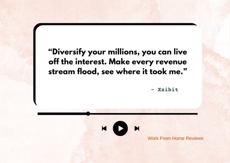 “Diversify your millions, you can live off the interest. Make every revenue stream flood, see where it took me.” – Xzibit Quote