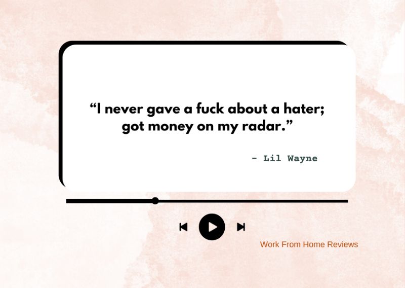 “I never gave a fuck about a hater; got money on my radar.” – Lil Wayne Quote