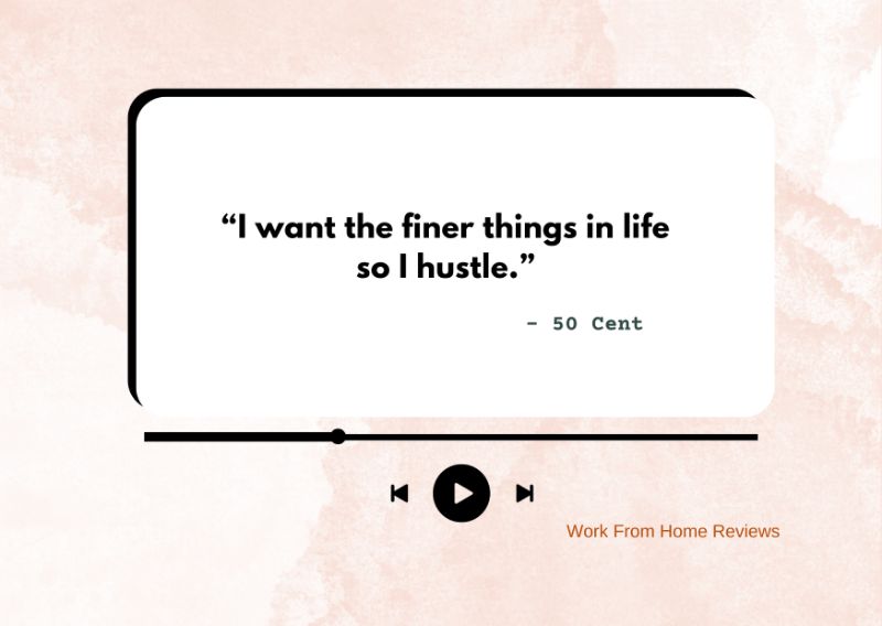 “I want the finer things in life so I hustle.” – 50 Cent Quote