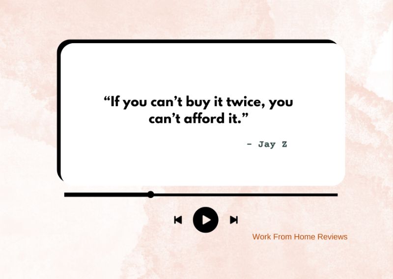 “If you can’t buy it twice, you can’t afford it.” – Jay Z Quote