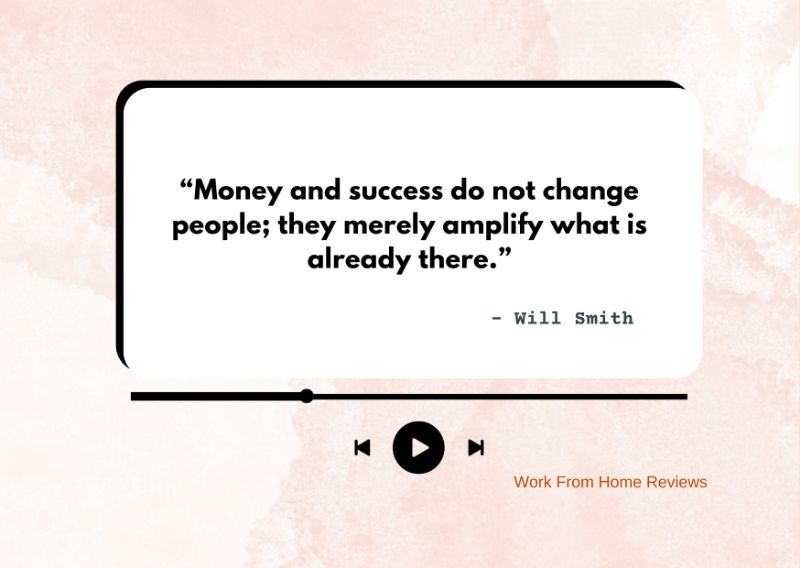 “Money and success do not change people; they merely amplify what is already there.” – Will Smith Quote