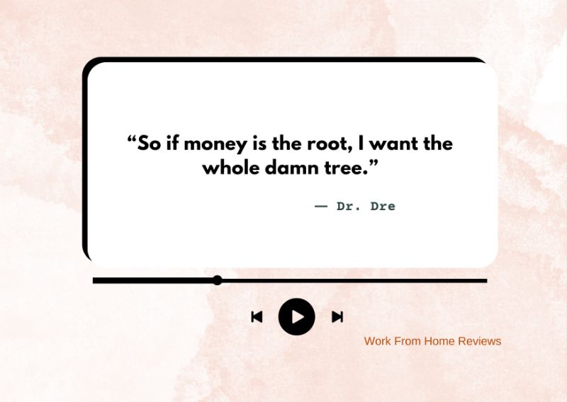 “So if money is the root, I want the whole damn tree.” – Dr. Dre Quote